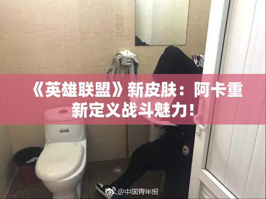 《英雄联盟》新皮肤：阿卡重新定义战斗魅力！