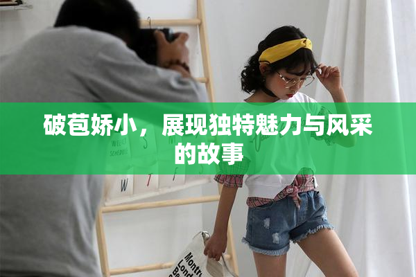 破苞娇小，展现独特魅力与风采的故事