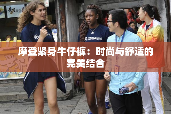 摩登紧身牛仔裤：时尚与舒适的完美结合