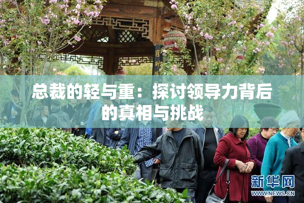 总裁的轻与重：探讨领导力背后的真相与挑战