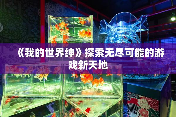 《我的世界绅》探索无尽可能的游戏新天地