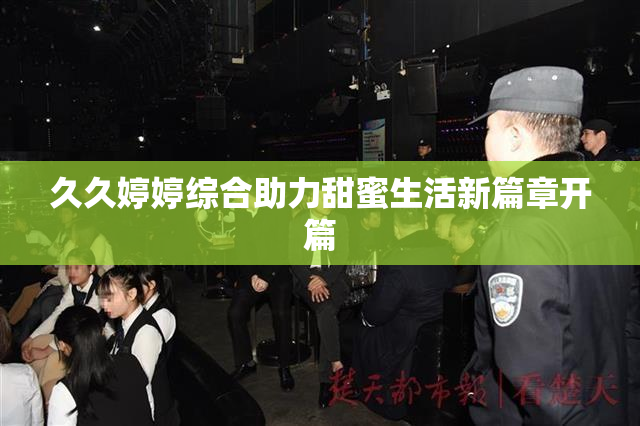 久久婷婷综合助力甜蜜生活新篇章开篇