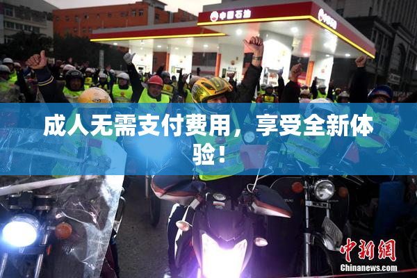 成人无需支付费用，享受全新体验！