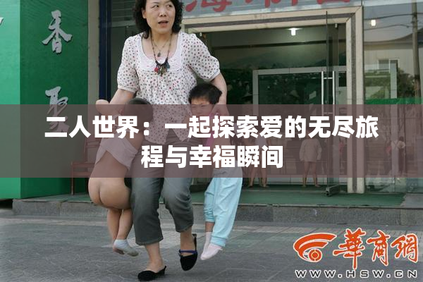 二人世界：一起探索爱的无尽旅程与幸福瞬间