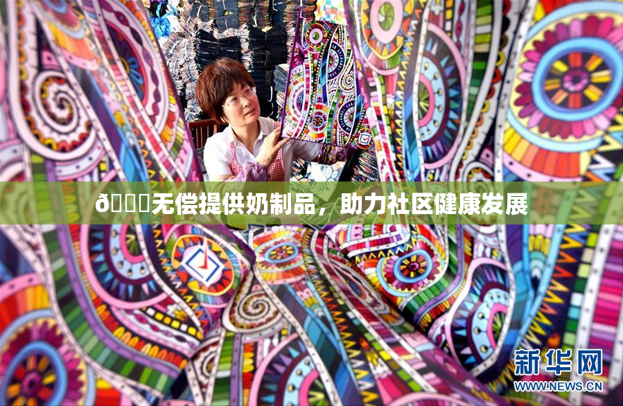 🔞无偿提供奶制品，助力社区健康发展