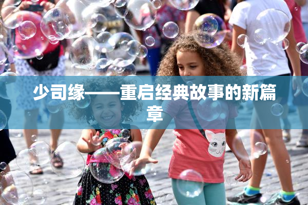 少司缘——重启经典故事的新篇章
