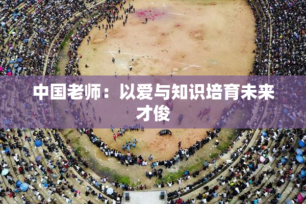 中国老师：以爱与知识培育未来才俊