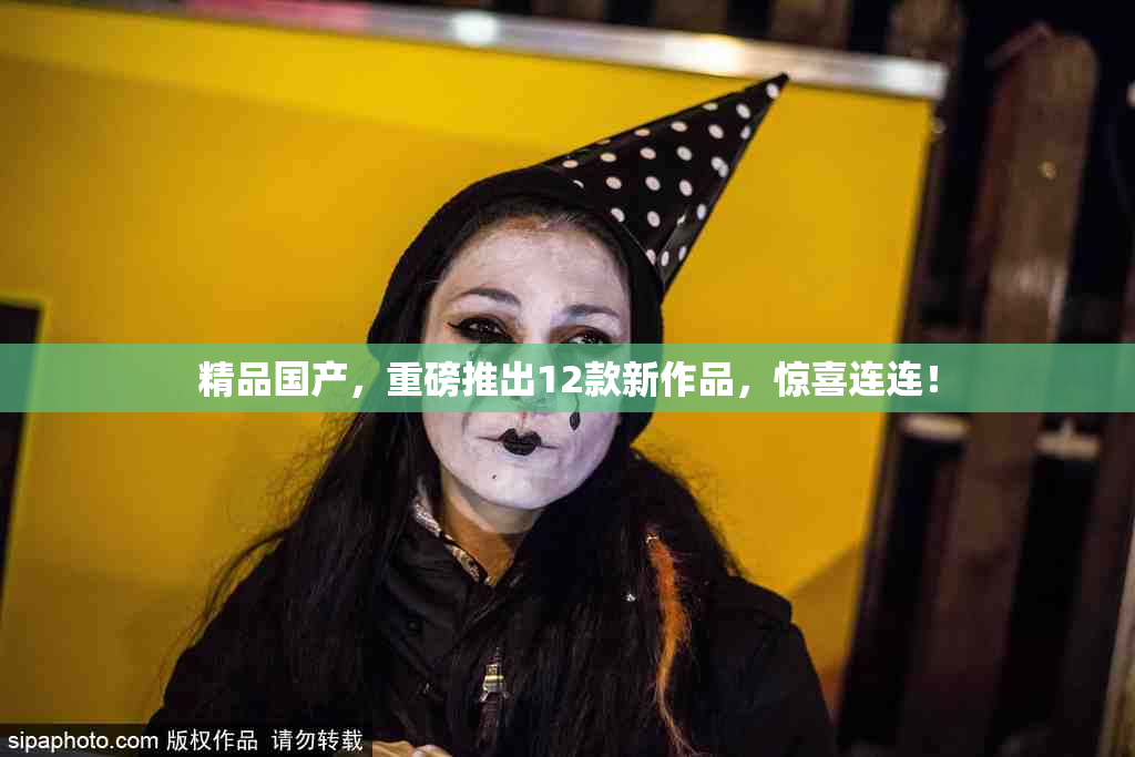 精品国产，重磅推出12款新作品，惊喜连连！