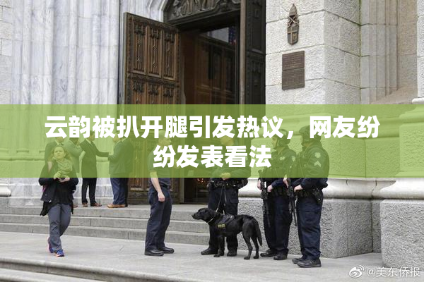 云韵被扒开腿引发热议，网友纷纷发表看法