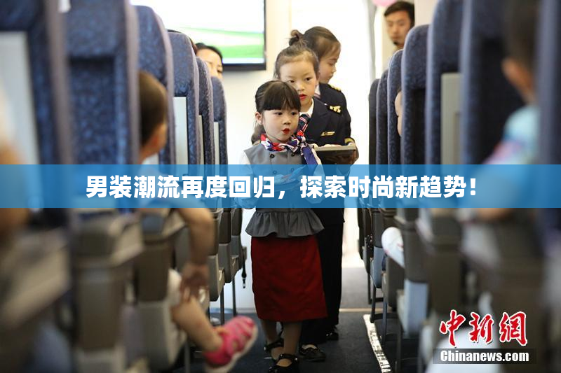 男装潮流再度回归，探索时尚新趋势！