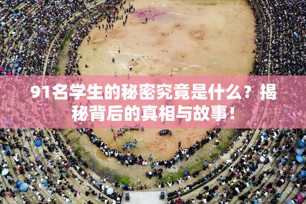 91名学生的秘密究竟是什么？揭秘背后的真相与故事！