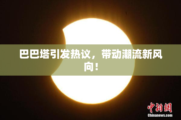 巴巴塔引发热议，带动潮流新风向！