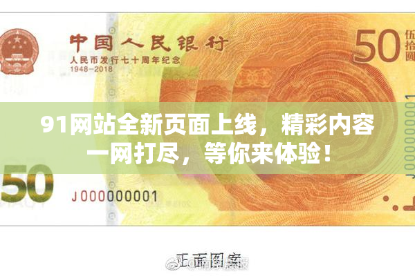 91网站全新页面上线，精彩内容一网打尽，等你来体验！