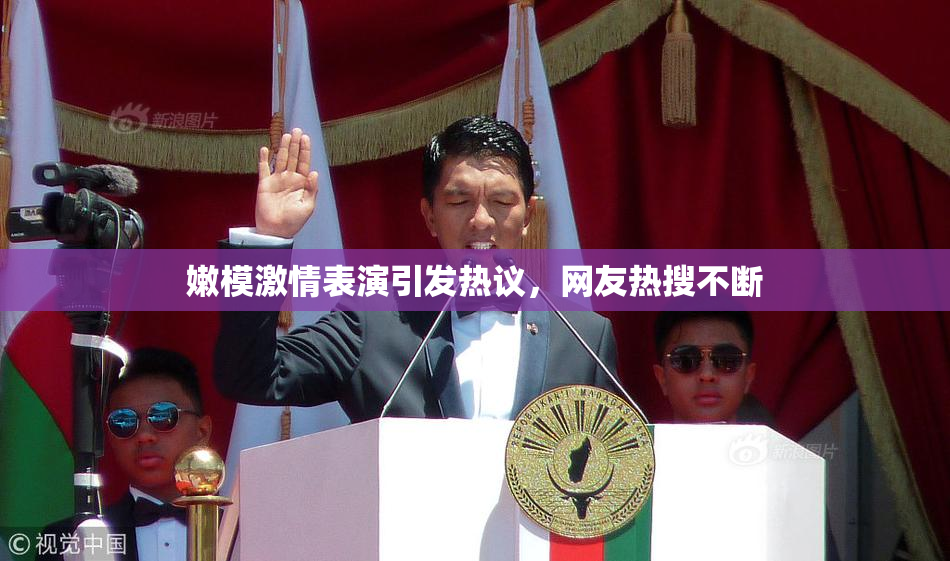 嫩模激情表演引发热议，网友热搜不断