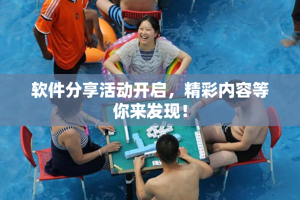 软件分享活动开启，精彩内容等你来发现！