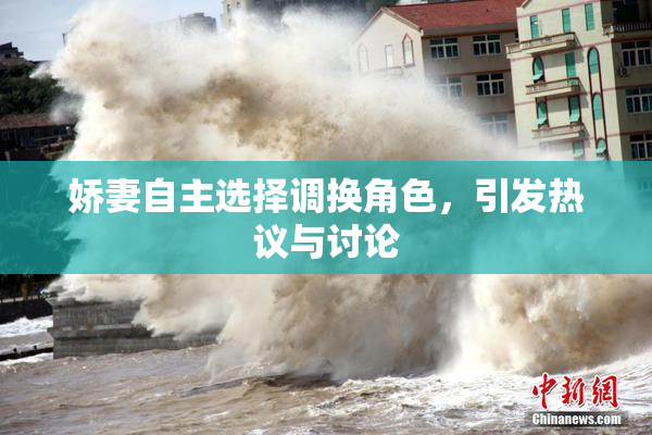 娇妻自主选择调换角色，引发热议与讨论