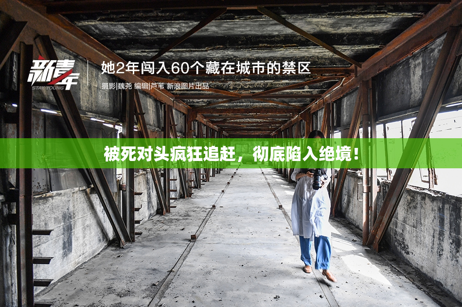 被死对头疯狂追赶，彻底陷入绝境！
