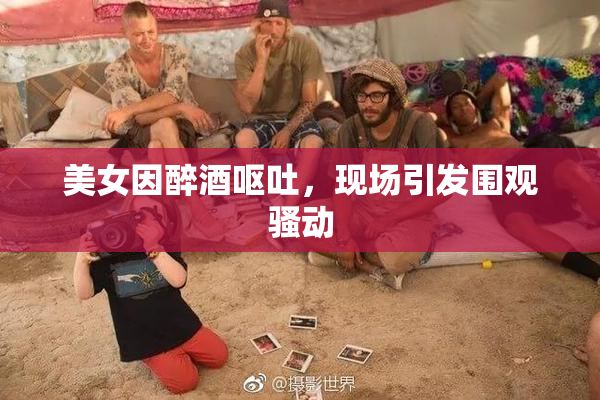美女因醉酒呕吐，现场引发围观骚动