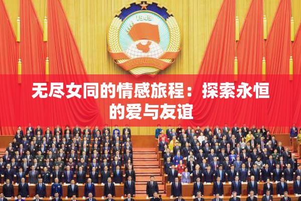 无尽女同的情感旅程：探索永恒的爱与友谊