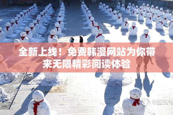 全新上线！免费韩漫网站为你带来无限精彩阅读体验