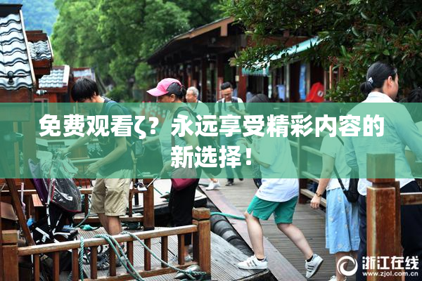 免费观看ζ？永远享受精彩内容的新选择！