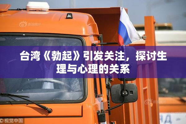 台湾《勃起》引发关注，探讨生理与心理的关系