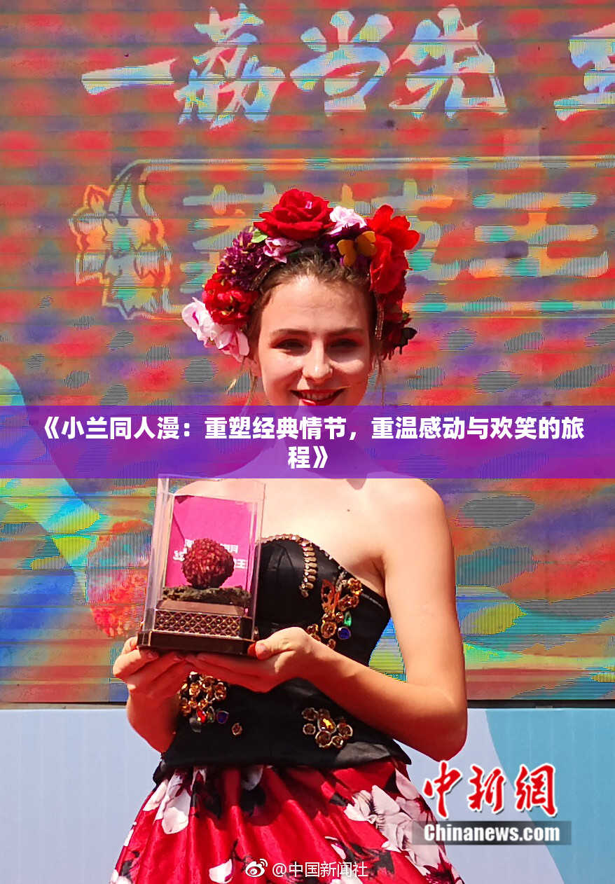 《小兰同人漫：重塑经典情节，重温感动与欢笑的旅程》