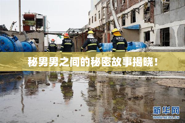 秘男男之间的秘密故事揭晓！