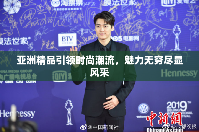 亚洲精品引领时尚潮流，魅力无穷尽显风采