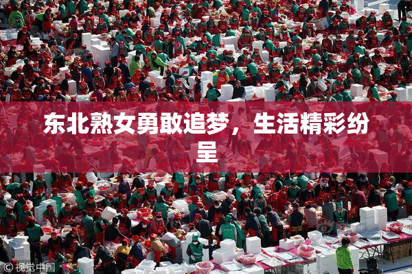 东北熟女勇敢追梦，生活精彩纷呈