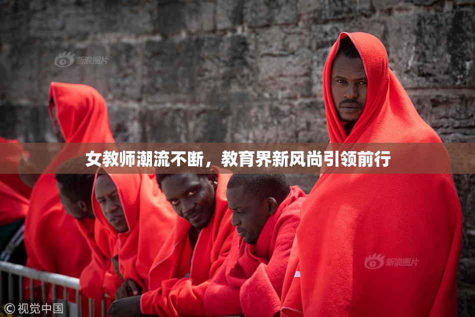 女教师潮流不断，教育界新风尚引领前行
