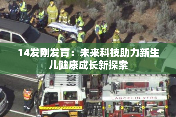 14发刚发育：未来科技助力新生儿健康成长新探索