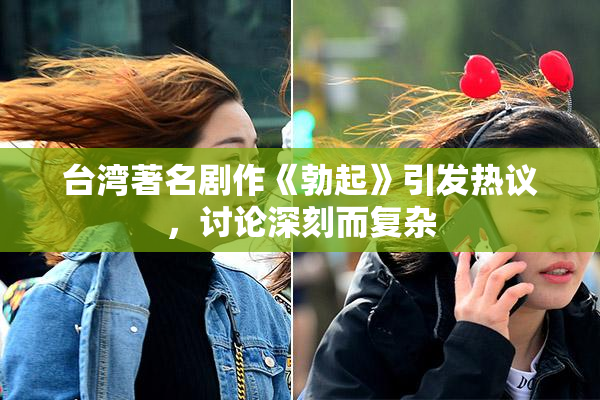 台湾著名剧作《勃起》引发热议，讨论深刻而复杂