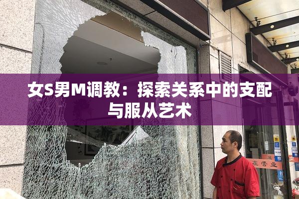 女S男M调教：探索关系中的支配与服从艺术