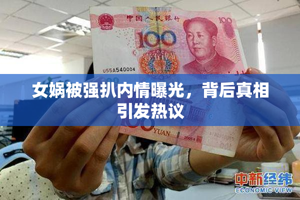 女娲被强扒内情曝光，背后真相引发热议