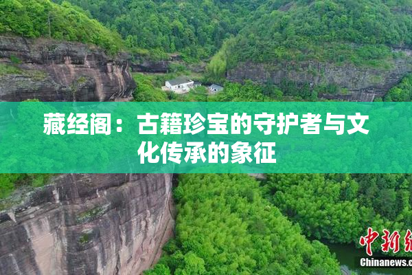 藏经阁：古籍珍宝的守护者与文化传承的象征