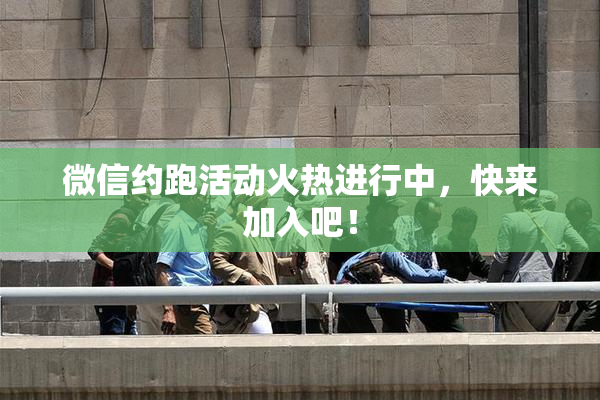 微信约跑活动火热进行中，快来加入吧！