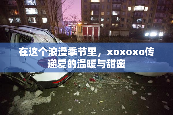 在这个浪漫季节里，xoxoxo传递爱的温暖与甜蜜