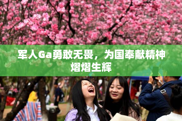 军人Ga勇敢无畏，为国奉献精神熠熠生辉