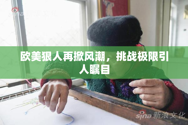 欧美狠人再掀风潮，挑战极限引人瞩目