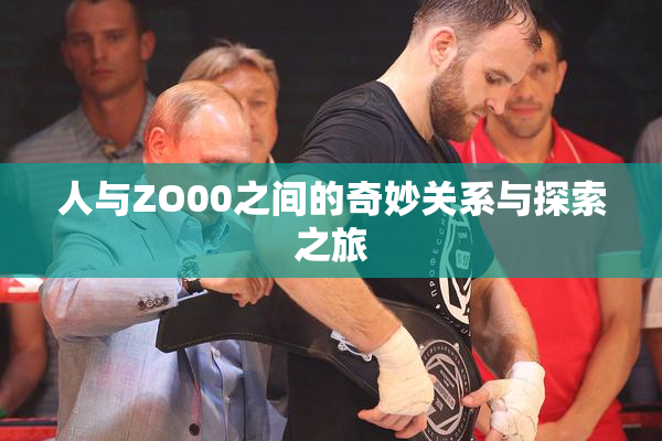 人与ZO00之间的奇妙关系与探索之旅