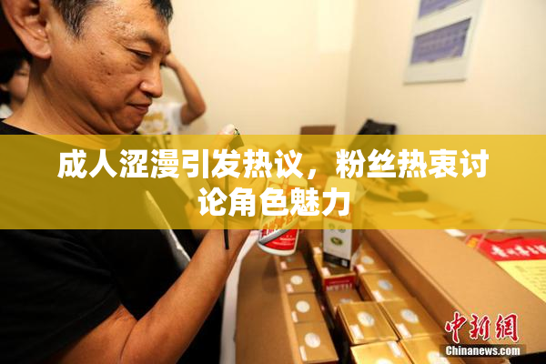 成人涩漫引发热议，粉丝热衷讨论角色魅力