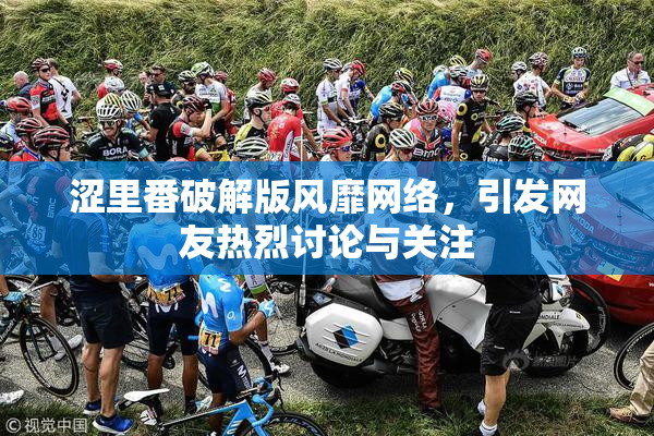 涩里番破解版风靡网络，引发网友热烈讨论与关注