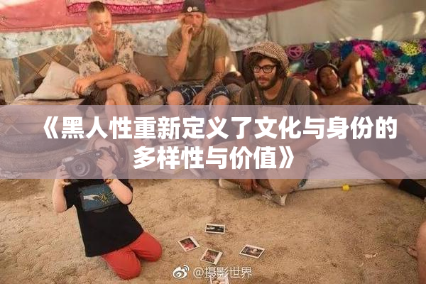 《黑人性重新定义了文化与身份的多样性与价值》