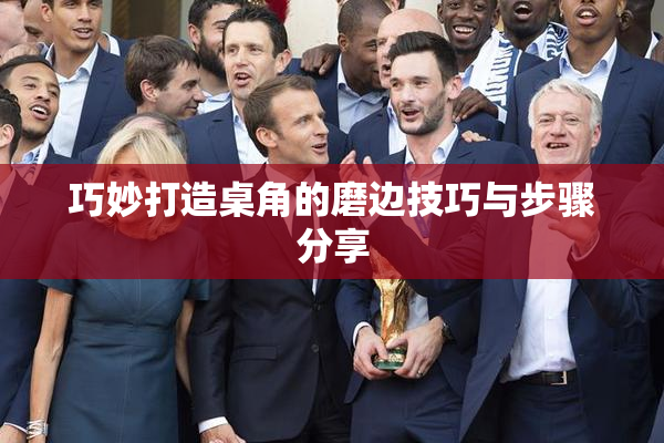 巧妙打造桌角的磨边技巧与步骤分享