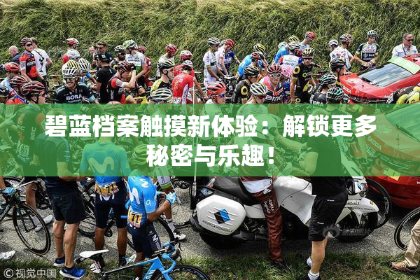 碧蓝档案触摸新体验：解锁更多秘密与乐趣！