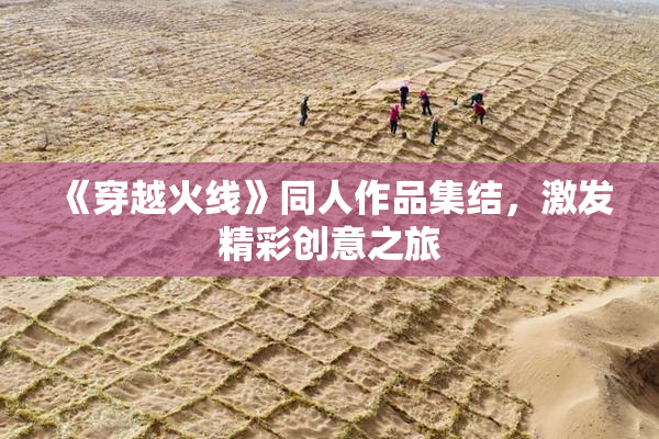 《穿越火线》同人作品集结，激发精彩创意之旅