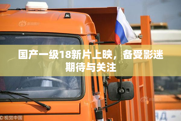 国产一级18新片上映，备受影迷期待与关注