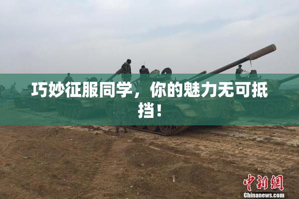 巧妙征服同学，你的魅力无可抵挡！