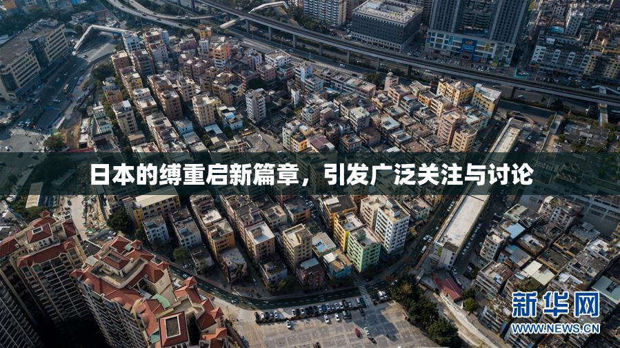 日本的缚重启新篇章，引发广泛关注与讨论